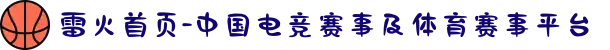 雷火首页-中国电竞赛事及体育赛事平台